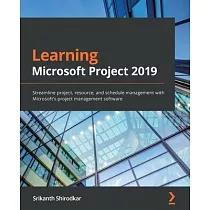 Learning Microsoft Project 2019： Streamline project， resource， and schedule management with Microsoft’’s project management software