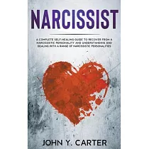 Narcissist： A Complete Self─Healing Guide To Recover From a Narcissistic Personality and Understanding And Dealing With A Range Of