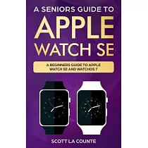 A Seniors Guide To Apple Watch SE： A Ridiculously Simple Guide To Apple Watch SE and WatchOS 7
