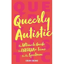 Queerly Autistic： The Ultimate Guide for Lgbtqia+ Teens on the Spectrum