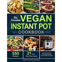 The Complete Vegan Instant Pot Cookbook： 550 Easy and Delicious Plant─based Recipes for Your Pressure Cooker (21─Day Meal Plan Included)