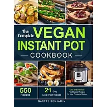 The Complete Vegan Instant Pot Cookbook： 550 Easy and Delicious Plant─based Recipes for Your Pressure Cooker (21─Day Meal Plan Included)
