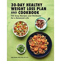 The 30─Day Healthy Weight Loss Plan and Cookbook： 100 Easy Recipes and Workouts for a Balanced Life