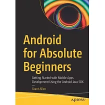 Android for Absolute Beginners： Getting Started with Mobile Apps Development Using the Android Java SDK