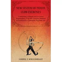 New System of Indian Club Exercises ─ Containing a Simple and Accurate Explanation of All the Graceful Motions as Practiced by Gymnasts， Pugilists， Et