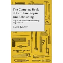 The Complete Book of Furniture Repair and Refinishing ─ Easy to Follow Guide With Step─By─Step Methods