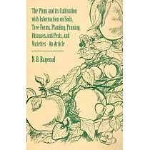 The Plum and Its Cultivation with Information on Soils, Tree Forms, Planting, Pruning, Diseases and Pests, and Varieties - An Article