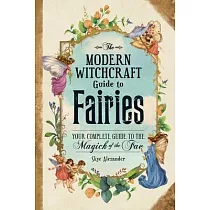 The Modern Witchcraft Guide to Fairies： Your Complete Guide to the Magic of the Fae