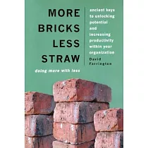 More Bricks Less Straw： Doing More with Less ─ Ancient Keys to Unlocking Potential and Increasing Productivity Within Your Organization