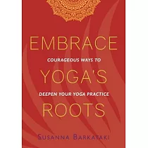 Embrace Yoga’’s Roots： Courageous Ways to Deepen Your Yoga Practice