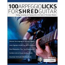 100 Arpeggio Licks for Shred Guitar： Picking， Sweeping and Tapping Licks in the Styles of The Guitar Masters