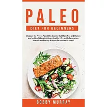 Paleo Diet for Beginners： Discover the Proven Paleolithic Secrets that Many Men and Women use for Weight Loss & Living a Healthy Life! Anti Infl