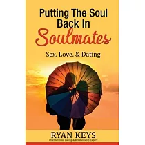 Putting The Soul Back In Soulmates： The Guide To Looking For Love and Conscious Dating in Today’’s World