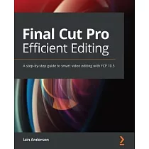 Final Cut Pro X Efficient Editing： Smart， quick， and effective video editing with FCP X 10.4.10