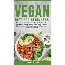 Vegan Diet for Beginners： Discover The Proven Veganism Secrets That Many Men and Women Use for Weight Loss and Living a Healthy Life! Intermitte
