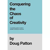 Conquering the Chaos of Creativity： A complete guide to creative problem─solving for everyone