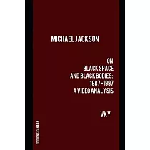 Michael Jackson On Black Space and Black Bodies 1987─1997 A Video Analysis