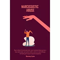 Narcissistic Abuse： How to disarm the narcissist after covert emotional abuse survive a Toxic relationship， narcissistic mother， partner o