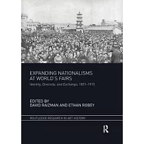 Expanding Nationalisms at World’’s Fairs： Identity， Diversity， and Exchange， 1851─1915
