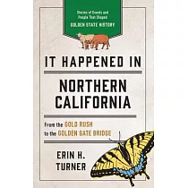 It Happened in Northern California： Remarkable Events That Shaped History