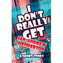 I Don’’t Really Get Jan─Andrew Henderson： A Short Story Collection