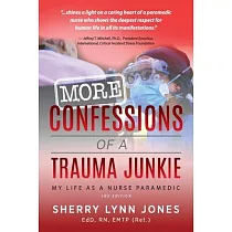 More Confessions of a Trauma Junkie： My Life as a Nurse Paramedic， 2nd Ed.