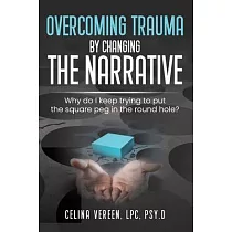 Overcoming Trauma By Changing The Narrative： Why do I keep trying to but the square peg in the round hole?