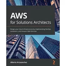 AWS for Solutions Architects： Design your cloud infrastructure by implementing DevOps， containers， and Amazon Web Services