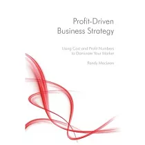 Profit─Driven Business Strategy： Using Cost and Profit Numbers to Dominate Your Market