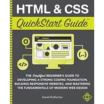 HTML / CSS QuickStart Guide： The Simplified Beginners Guide to Developing a Strong Coding Foundation， Building Responsive Websites， and Mastering t