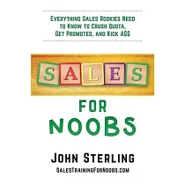 Sales for Noobs： Everything Sale Rookies Need to Know to Crush Quota， Get Promoted， and Kick A$$