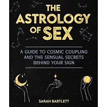 Astrology of Sex： A Guide to Cosmic Coupling and the Sensual Secrets Behind Your Sign