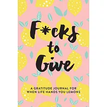 F*cks to Give： A Gratitude Journal for When Life Hands You Lemons