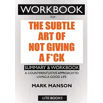 WORKBOOK For The Subtle Art of Not Giving a F*ck： A Counterintuitive Approach to Living a Good Life