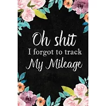 I Forgot to Track My Mileage： Auto Mileage Log Book， Mileage & Taxes Logbook for Car， Maintenance Record， Trip Log， Fuel Log， Repairs Log