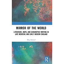 Mirror of the World： Literature， Maps， and Geographic Writing in Late Medieval and Early Modern England
