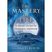 The Mastery of Life： A Toltec Guide to Personal Freedom