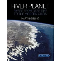 River Planet： Rivers from Deep Time to the Modern Crisis