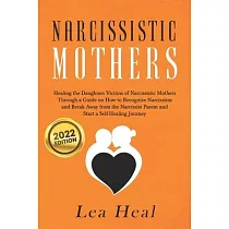 Narcissistic Mothers： Healing the Daughters Victims of Narcissistic Mothers. A Guide to Recognize Narcissism， Heal and Break Free from the N