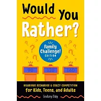 Would You Rather? Family Challenge! Edition： Hilarious Scenarios & Crazy Competition for Kids， Teens， and Adults