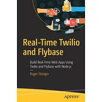 Real─Time Twilio： Build Real─Time Web Apps Using Node.Js， Flybase， and Twilio