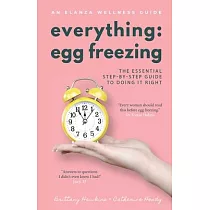 Everything Egg Freezing： The Essential Step─by─Step Guide to Doing it Right