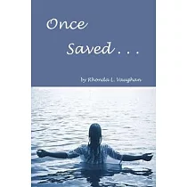 Once Saved . . .： A Biblical Study Of The Doctrine Of Irrevocable Salvation