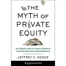 The Myth of Private Equity： An Inside Look at Wall Street’’s Transformative Investments