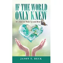 If the World Only Knew： It’’s Time to Wake up and Heal