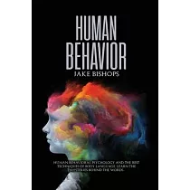 Human Behavior： Human Behavioral Psychology and the Best Techniques of Body Language. Learn the Mysteries behind the Words