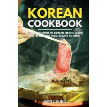 Korean Cookbook： The Complete Guide to Korean Cuisine. Learn How to Cook 100 Fresh Recipes at Home