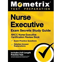 Nurse Executive Exam Secrets Study Guide ─ Ancc Nurse Executive Certification Review Book， Exam Practice Questions， Detailed Answer Explanations： [inc