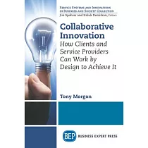 Collaborative Innovation： How Clients and Service Providers Can Work By Design to Achieve It