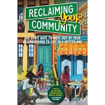 Reclaiming Your Community： You Don’’t Have to Move Out of Your Neighborhood to Live in a Better One